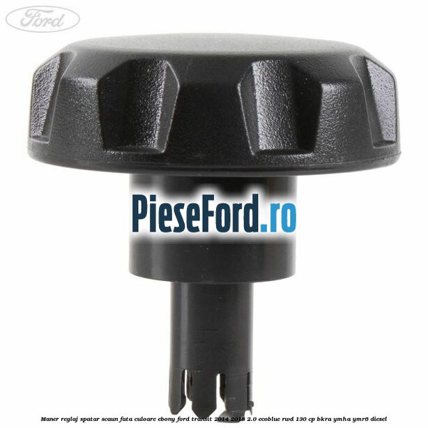 Maner reglaj spatar scaun fata culoare ebony Ford Transit 2014-2018 2.0 EcoBlue RWD 130 cp BKRA, YMHA, YMR6 diesel
