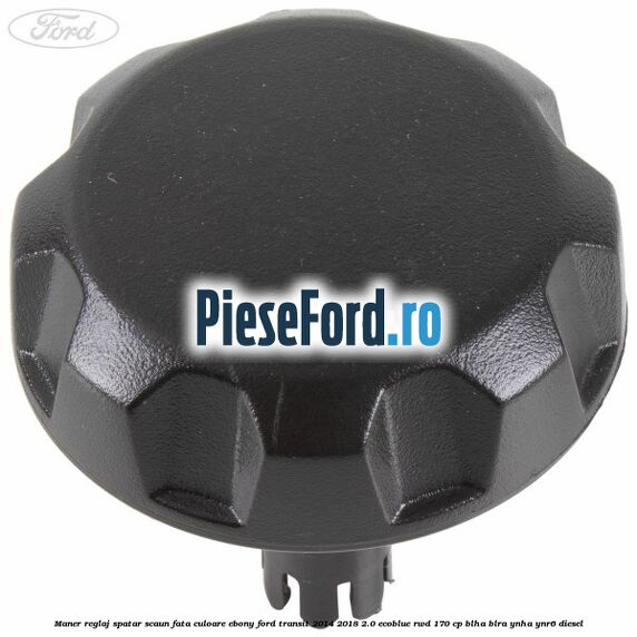 Maner reglaj spatar scaun fata culoare ebony Ford Transit 2014-2018 2.0 EcoBlue RWD 170 cp BLHA, BLRA, YNHA, YNR6 diesel