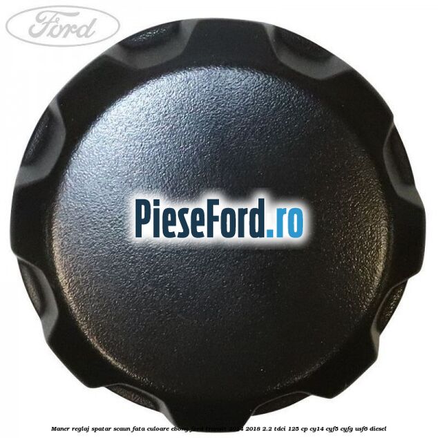 Maner reglaj spatar scaun fata culoare ebony Ford Transit 2014-2018 2.2 TDCi 125 cp CY14, CYF5, CYFG, USF6 diesel