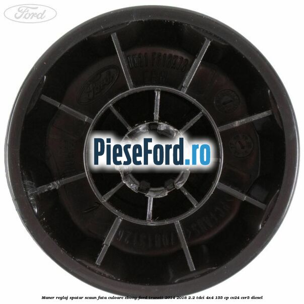 Maner reglaj spatar scaun fata culoare ebony Ford Transit 2014-2018 2.2 TDCi 4x4 155 cp Maner reglaj spatar scaun fata culoare ebony Ford Transit 2014-2018 2.2 TDCi 4x4 155 cp CV24, CVR5 diesel