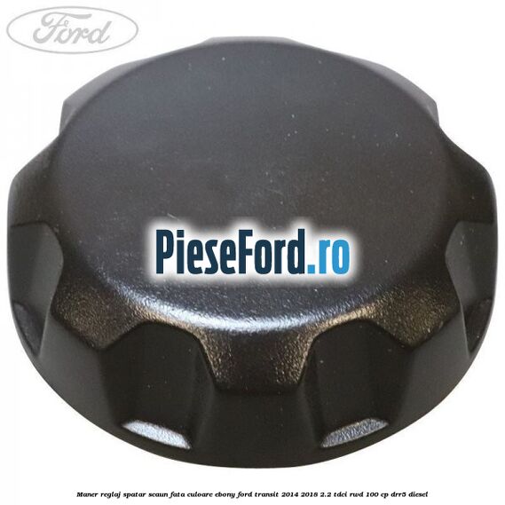 Maner reglaj spatar scaun fata culoare ebony Ford Transit 2014-2018 2.2 TDCi RWD 100 cp DRR5 diesel