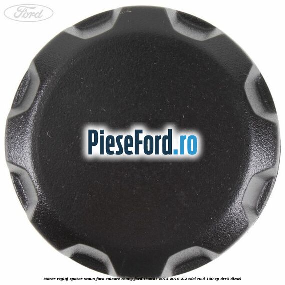 Maner reglaj spatar scaun fata culoare ebony Ford Transit 2014-2018 2.2 TDCi RWD 100 cp DRR5 diesel