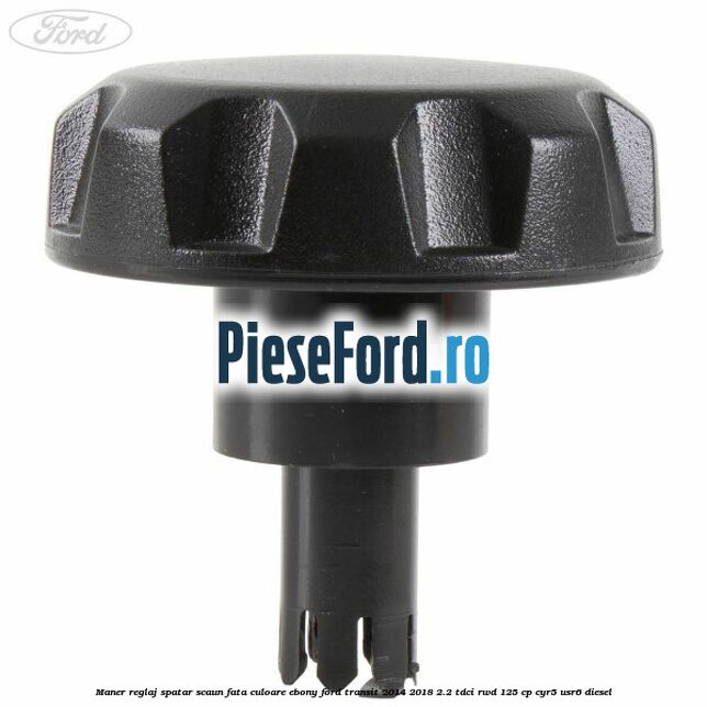 Maner reglaj spatar scaun fata culoare ebony Ford Transit 2014-2018 2.2 TDCi RWD 125 cp CYR5, USR6 diesel