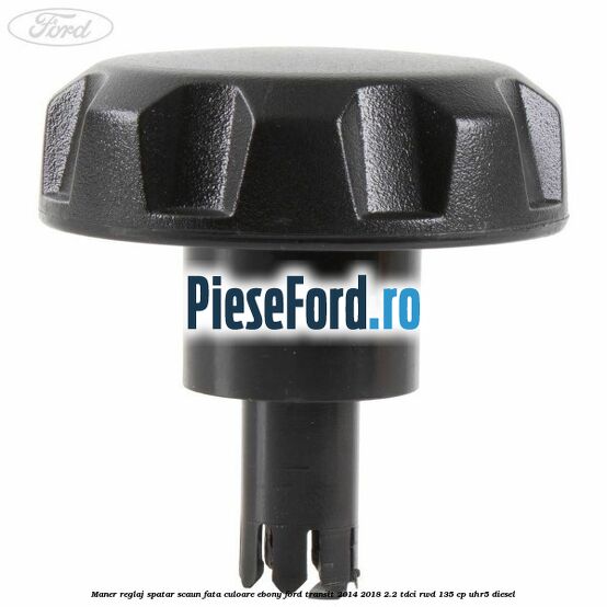 Maner reglaj spatar scaun fata culoare ebony Ford Transit 2014-2018 2.2 TDCi RWD 135 cp UHR5 diesel
