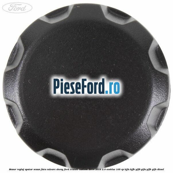 Maner reglaj spatar scaun fata culoare ebony Ford Transit Custom 2014-2018 2.0 EcoBlue 105 cp Maner reglaj spatar scaun fata culoare ebony Ford Transit Custom 2014-2018 2.0 EcoBlue 105 cp BJFA, BJFB, YLF6, YLFA, YLFB, YLFS diesel