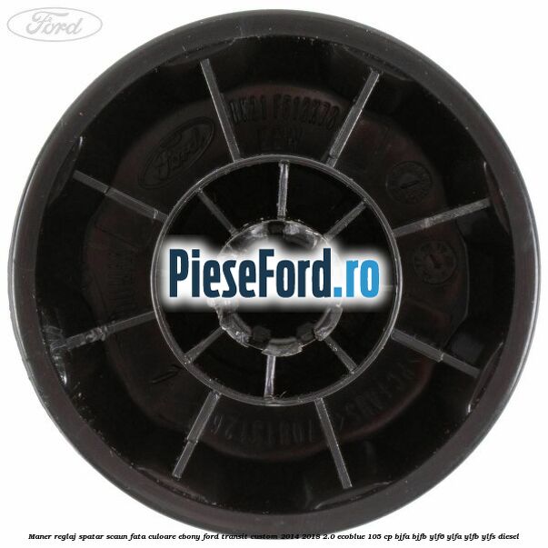 Maner reglaj spatar scaun fata culoare ebony Ford Transit Custom 2014-2018 2.0 EcoBlue 105 cp Maner reglaj spatar scaun fata culoare ebony Ford Transit Custom 2014-2018 2.0 EcoBlue 105 cp BJFA, BJFB, YLF6, YLFA, YLFB, YLFS diesel