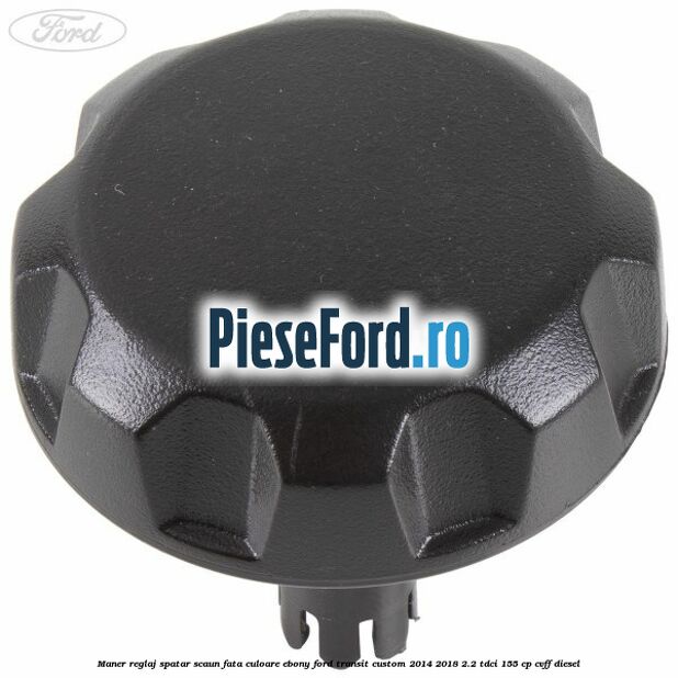 Maner reglaj spatar scaun fata culoare ebony Ford Transit Custom 2014-2018 2.2 TDCi 155 cp CVFF diesel