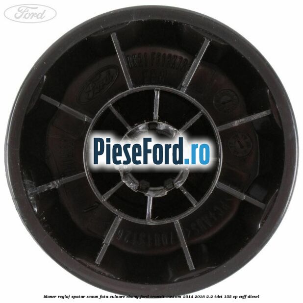 Maner reglaj spatar scaun fata culoare ebony Ford Transit Custom 2014-2018 2.2 TDCi 155 cp CVFF diesel