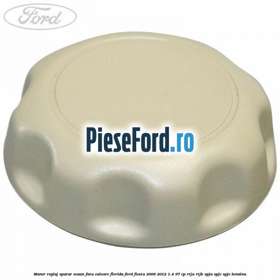 Maner reglaj spatar scaun fata culoare florida Ford Fiesta 2008-2012 1.4 97 cp RTJA, RTJB, SPJA, SPJC, SPJE benzina