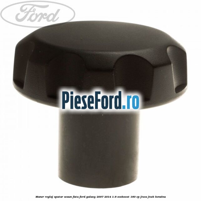 Maner reglaj spatar scaun fata Ford Galaxy 2007-2014 1.6 EcoBoost 160 cp JTWA, JTWB benzina