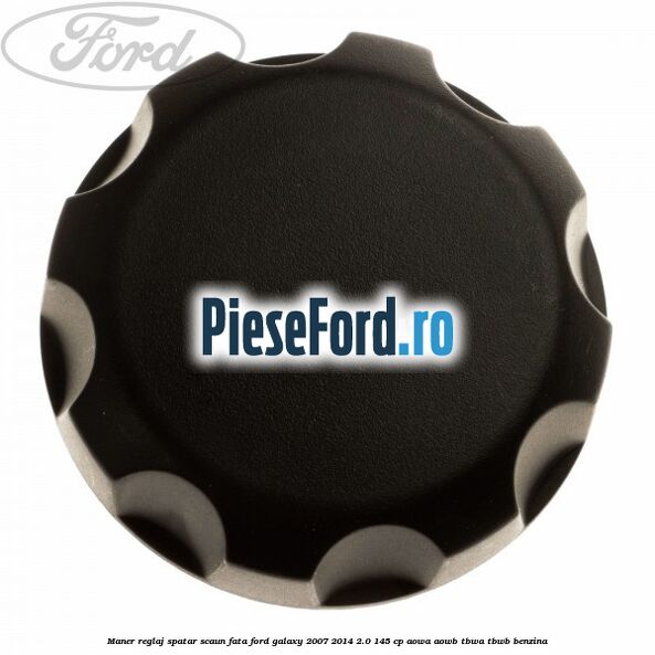 Maner reglaj spatar scaun fata Ford Galaxy 2007-2014 2.0 145 cp AOWA, AOWB, TBWA, TBWB benzina