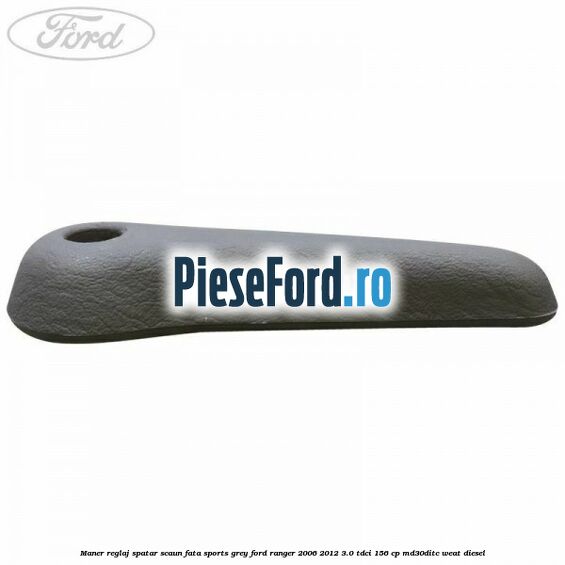 Maner reglaj spatar scaun fata sports grey Ford Ranger 2006-2012 3.0 TDCi 156 cp MD30DITC, WEAT diesel