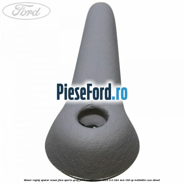 Maner reglaj spatar scaun fata sports grey Ford Ranger 2006-2012 3.0 TDCi 4x4 156 cp Maner reglaj spatar scaun fata sports grey Ford Ranger 2006-2012 3.0 TDCi 4x4 156 cp MD30DITC, WEC diesel