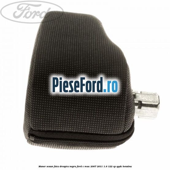 Maner scaun fata dreapta negru Ford C-Max 2007-2011 1.8 122 cp Maner scaun fata dreapta negru Ford C-Max 2007-2011 1.8 122 cp QQDC benzina