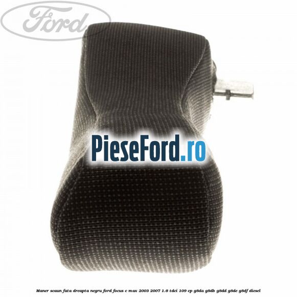 Maner scaun fata dreapta negru Ford Focus C-Max 2003-2007 1.6 TDCi 109 cp G8DA, G8DB, G8DD, G8DE, G8DF diesel