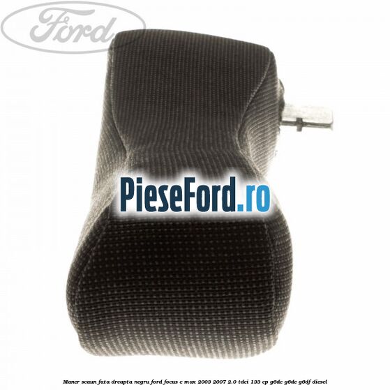 Maner scaun fata dreapta negru Ford Focus C-Max 2003-2007 2.0 TDCi 133 cp G6DC, G6DE, G6DF diesel