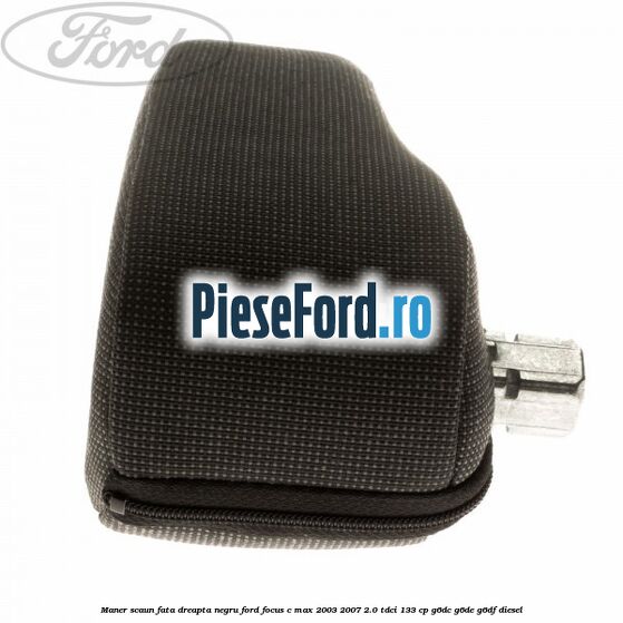 Maner scaun fata dreapta negru Ford Focus C-Max 2003-2007 2.0 TDCi 133 cp G6DC, G6DE, G6DF diesel