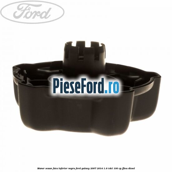 Maner scaun fata inferior negru Ford Galaxy 2007-2014 1.8 TDCi 100 cp Maner scaun fata inferior negru Ford Galaxy 2007-2014 1.8 TDCi 100 cp FFWA diesel