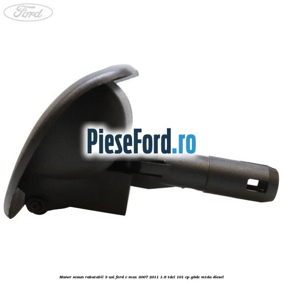 Maner scaun rabatabil 3 usi Ford C-Max 2007-2011 1.6 TDCi 101 cp G8DC, MTDA diesel