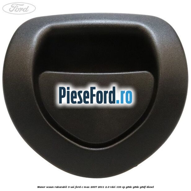 Maner scaun rabatabil 3 usi Ford C-Max 2007-2011 2.0 TDCi 133 cp G6DC, G6DE, G6DF diesel