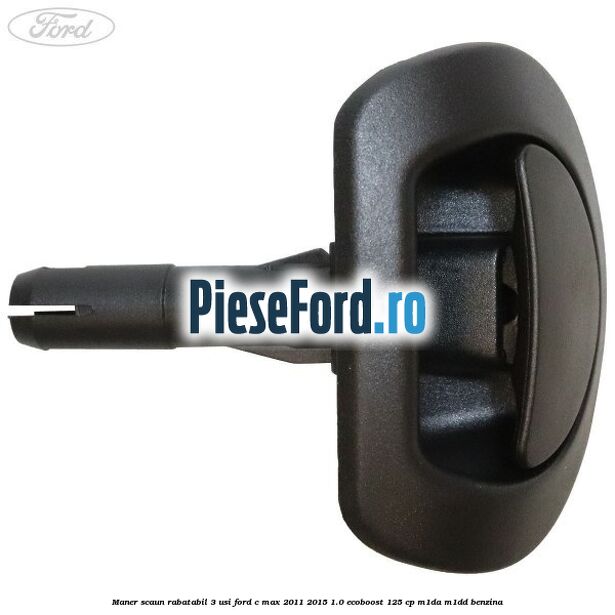 Maner scaun rabatabil 3 usi Ford C-Max 2011-2015 1.0 EcoBoost 125 cp M1DA, M1DD benzina