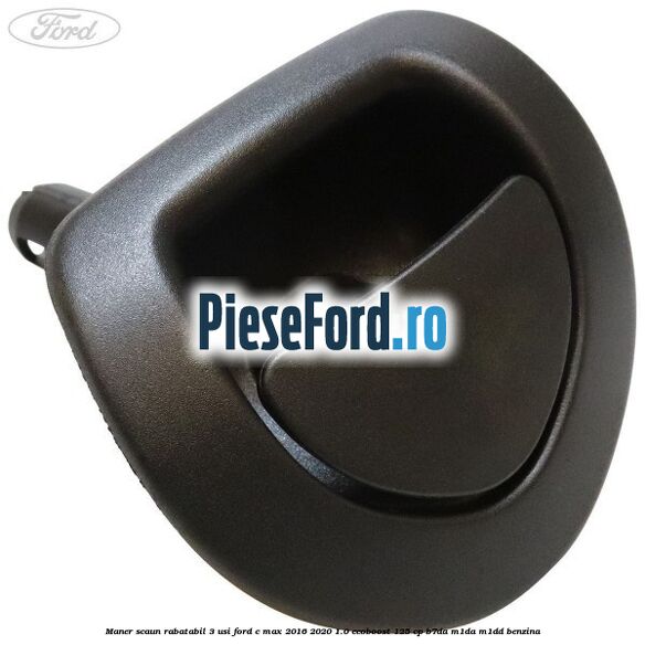 Maner scaun rabatabil 3 usi Ford C-Max 2016-2020 1.0 EcoBoost 125 cp B7DA, M1DA, M1DD benzina