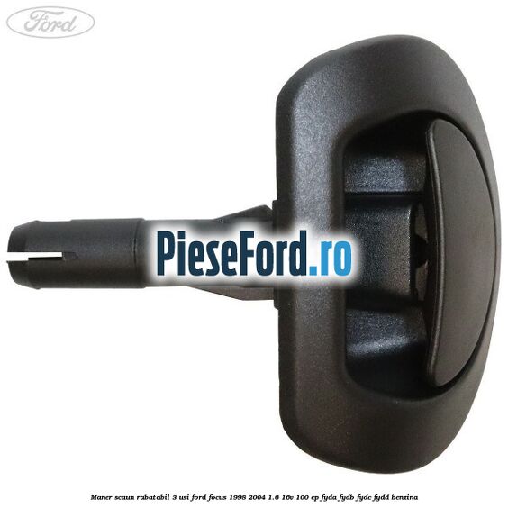 Maner scaun rabatabil 3 usi Ford Focus 1998-2004 1.6 16V 100 cp FYDA, FYDB, FYDC, FYDD benzina