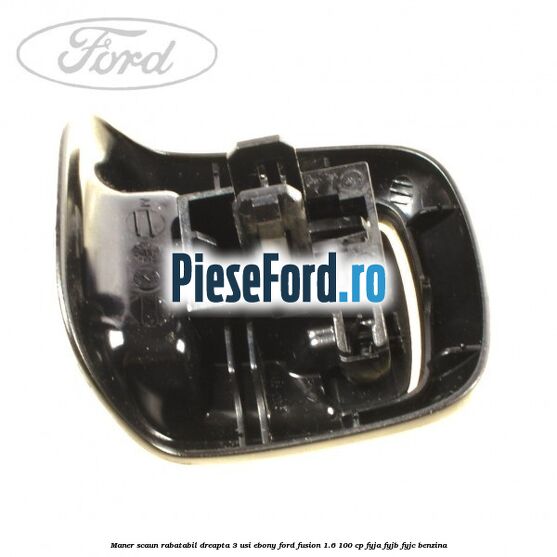 Maner scaun rabatabil dreapta 3 usi ebony Ford Fusion 1.6 100 cp FYJA, FYJB, FYJC benzina