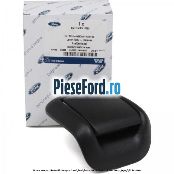 Maner scaun rabatabil dreapta 3 usi Ford Fiesta 2005-2008 1.4 16V 80 cp FXJA, FXJB benzina
