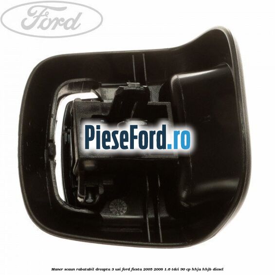 Maner scaun rabatabil dreapta 3 usi Ford Fiesta 2005-2008 1.6 TDCi 90 cp Maner scaun rabatabil dreapta 3 usi Ford Fiesta 2005-2008 1.6 TDCi 90 cp HHJA, HHJB diesel