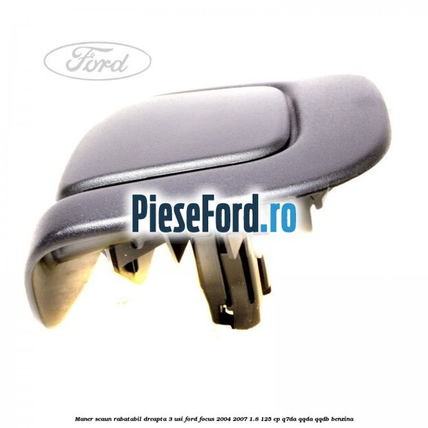 Maner scaun rabatabil dreapta 3 usi Ford Focus 2004-2007 1.8 125 cp Maner scaun rabatabil dreapta 3 usi Ford Focus 2004-2007 1.8 125 cp Q7DA, QQDA, QQDB benzina
