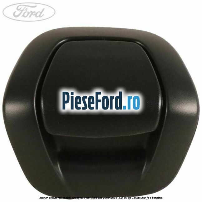 Maner scaun rabatabil dreapta 3 usi Ford Ka 2009-2016 1.2 69 cp 169A4000, FP4 benzina