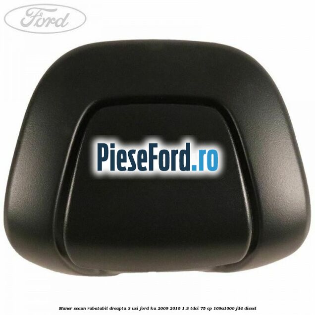 Maner scaun rabatabil dreapta 3 usi Ford Ka 2009-2016 1.3 TDCi 75 cp 169A1000, FD4 diesel