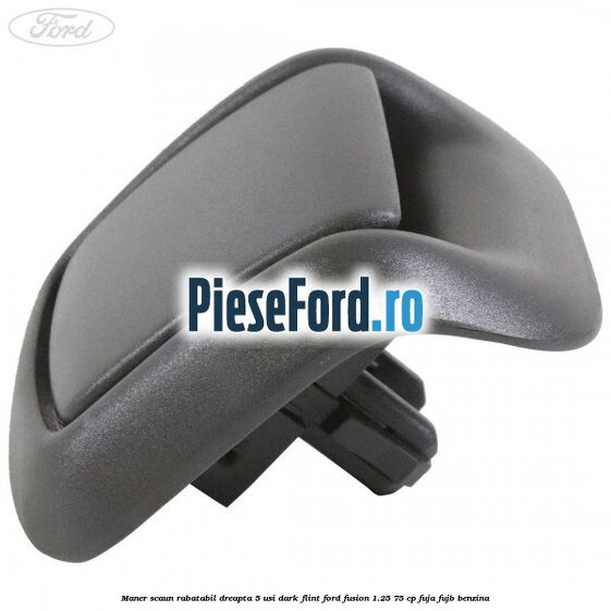 Maner scaun rabatabil dreapta 5 usi dark flint Ford Fusion 1.25 75 cp FUJA, FUJB benzina