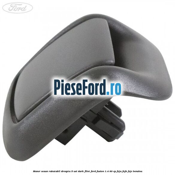 Maner scaun rabatabil dreapta 5 usi dark flint Ford Fusion 1.4 80 cp Maner scaun rabatabil dreapta 5 usi dark flint Ford Fusion 1.4 80 cp FXJA, FXJB, FXJC benzina