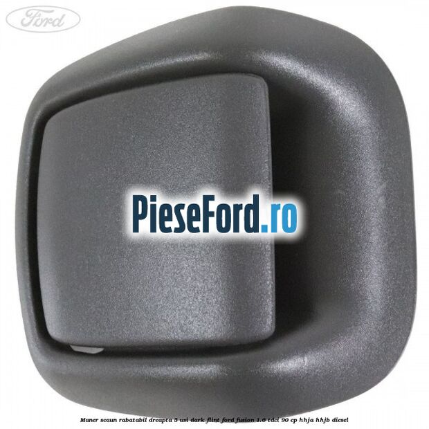 Maner scaun rabatabil dreapta 5 usi dark flint Ford Fusion 1.6 TDCi 90 cp HHJA, HHJB diesel