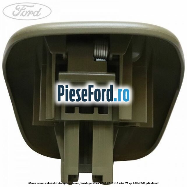 Maner scaun rabatabil dreapta culoare florida Ford Ka 2009-2016 1.3 TDCi 75 cp 169A1000, FD4 diesel