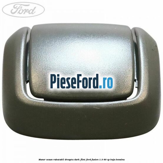 Maner scaun rabatabil dreapta dark flint Ford Fusion 1.3 60 cp BAJA benzina