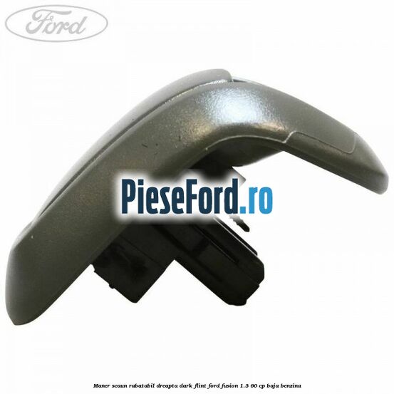 Maner scaun rabatabil dreapta dark flint Ford Fusion 1.3 60 cp BAJA benzina