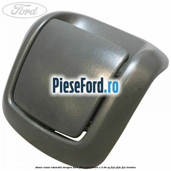 Maner scaun rabatabil dreapta dark flint Ford Fusion 1.4 80 cp Maner scaun rabatabil dreapta dark flint Ford Fusion 1.4 80 cp FXJA, FXJB, FXJC benzina