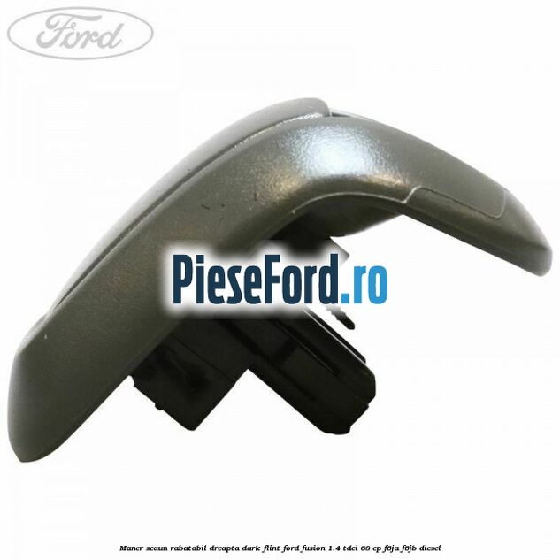 Maner scaun rabatabil dreapta dark flint Ford Fusion 1.4 TDCi 68 cp F6JA, F6JB diesel