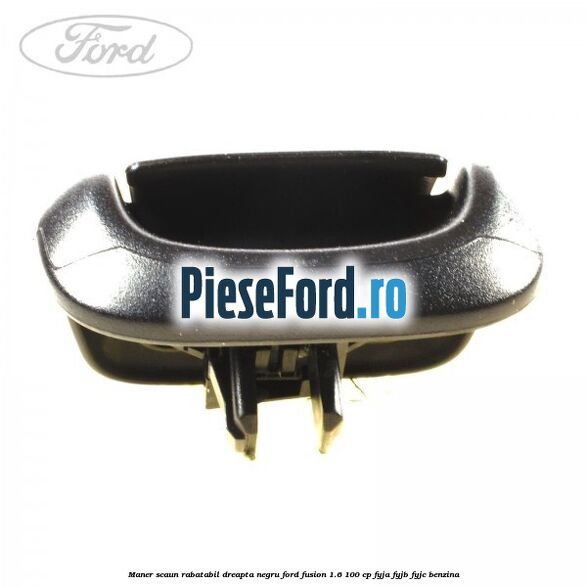 Maner scaun rabatabil dreapta negru Ford Fusion 1.6 100 cp FYJA, FYJB, FYJC benzina