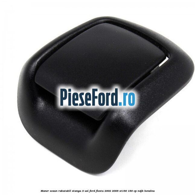 Maner scaun rabatabil stanga 3 usi Ford Fiesta 2002-2005 ST150 150 cp N4JB benzina