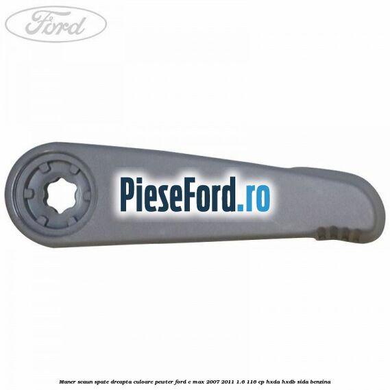 Maner scaun spate dreapta culoare pewter Ford C-Max 2007-2011 1.6 116 cp HXDA, HXDB, SIDA benzina
