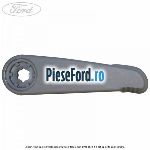 Maner scaun spate dreapta culoare pewter Ford C-Max 2007-2011 1.8 125 cp Maner scaun spate dreapta culoare pewter Ford C-Max 2007-2011 1.8 125 cp QQDA, QQDB benzina