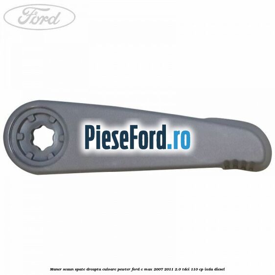 Maner scaun spate dreapta culoare pewter Ford C-Max 2007-2011 2.0 TDCi 110 cp Maner scaun spate dreapta culoare pewter Ford C-Max 2007-2011 2.0 TDCi 110 cp IXDA diesel