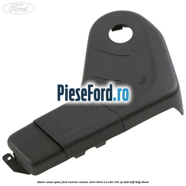 Maner scaun spate Ford Tourneo Custom 2014-2018 2.2 TDCi 100 cp DRF4, DRFF, DRFG diesel