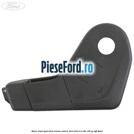 Maner scaun spate Ford Tourneo Custom 2014-2018 2.2 TDCi 155 cp CVFF diesel