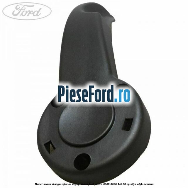 Maner scaun stanga inferior reglaj scaun Ford Fiesta 2005-2008 1.3 69 cp A9JA, A9JB benzina