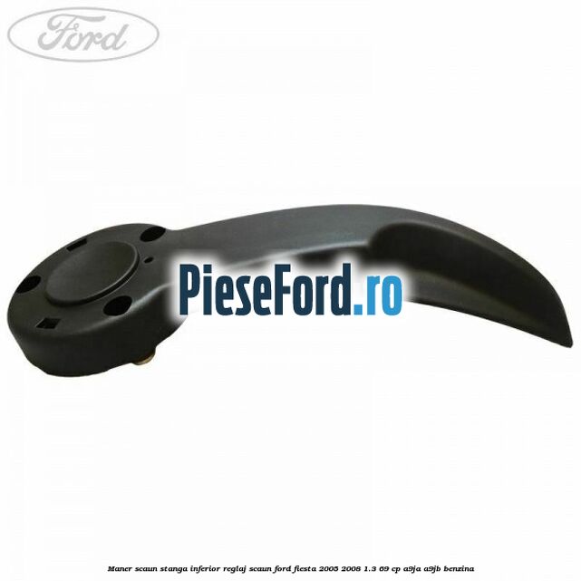 Maner scaun stanga inferior reglaj scaun Ford Fiesta 2005-2008 1.3 69 cp A9JA, A9JB benzina